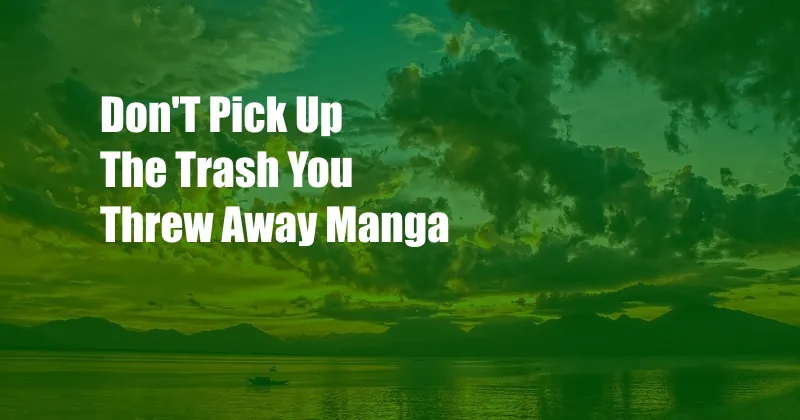 Don'T Pick Up The Trash You Threw Away Manga