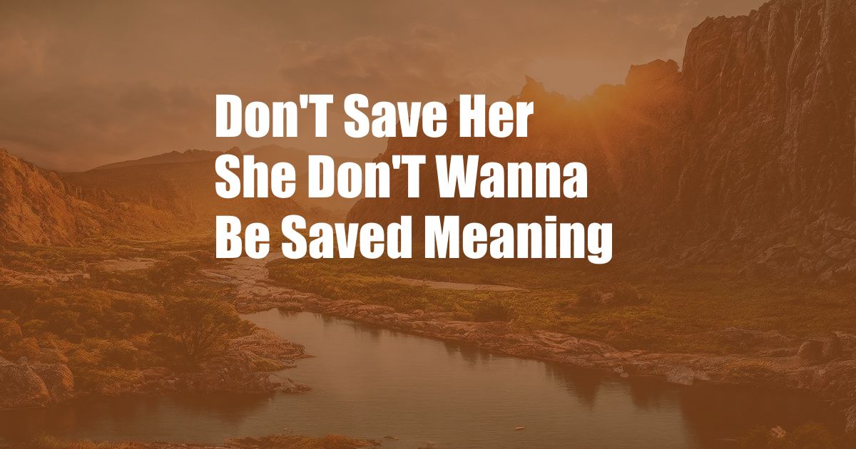 Don'T Save Her She Don'T Wanna Be Saved Meaning