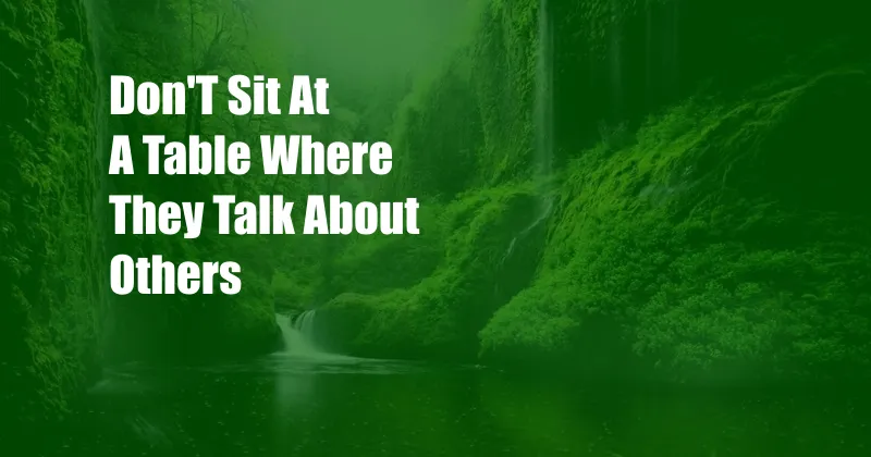 Don'T Sit At A Table Where They Talk About Others