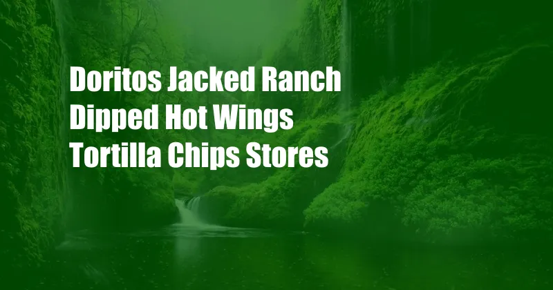 Doritos Jacked Ranch Dipped Hot Wings Tortilla Chips Stores