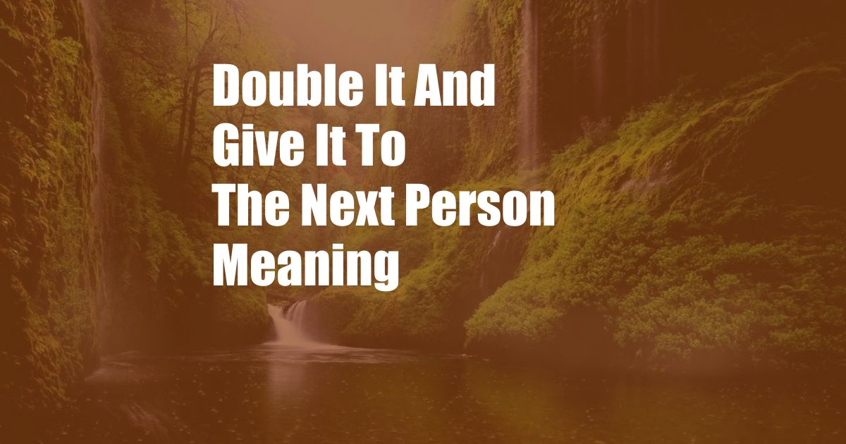 Double It And Give It To The Next Person Meaning