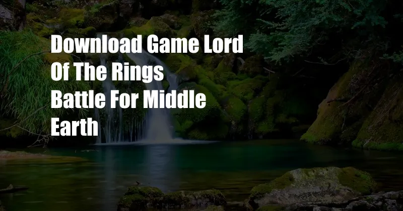 Download Game Lord Of The Rings Battle For Middle Earth