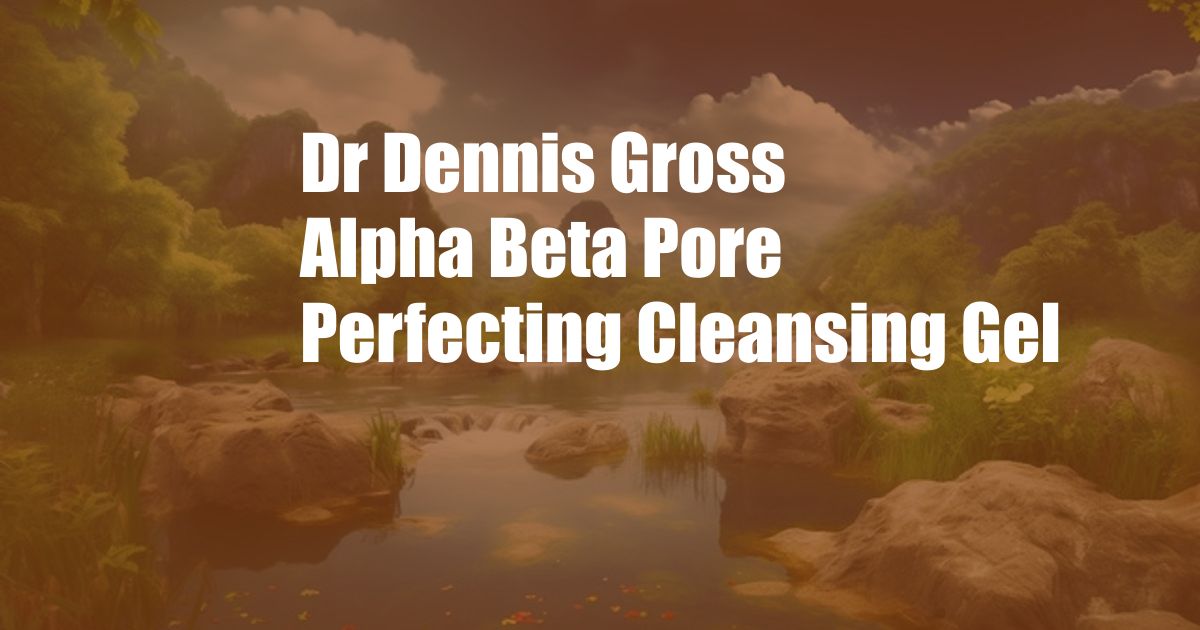 Dr Dennis Gross Alpha Beta Pore Perfecting Cleansing Gel