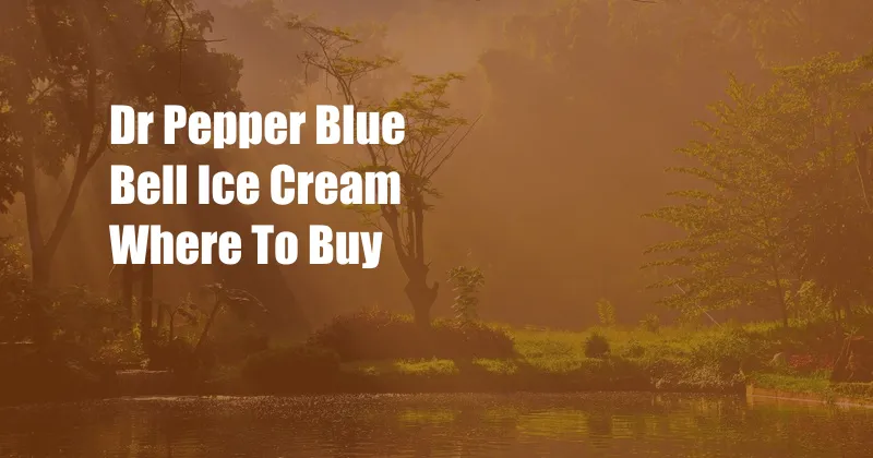 Dr Pepper Blue Bell Ice Cream Where To Buy