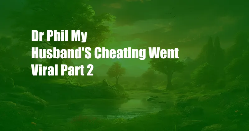 Dr Phil My Husband'S Cheating Went Viral Part 2