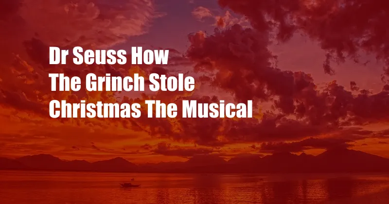 Dr Seuss How The Grinch Stole Christmas The Musical