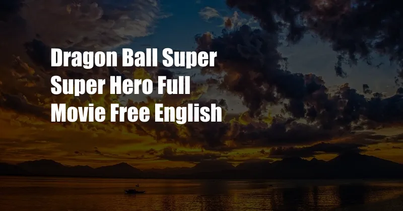 Dragon Ball Super Super Hero Full Movie Free English