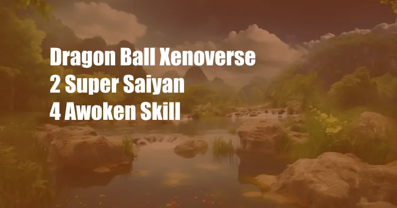 Dragon Ball Xenoverse 2 Super Saiyan 4 Awoken Skill