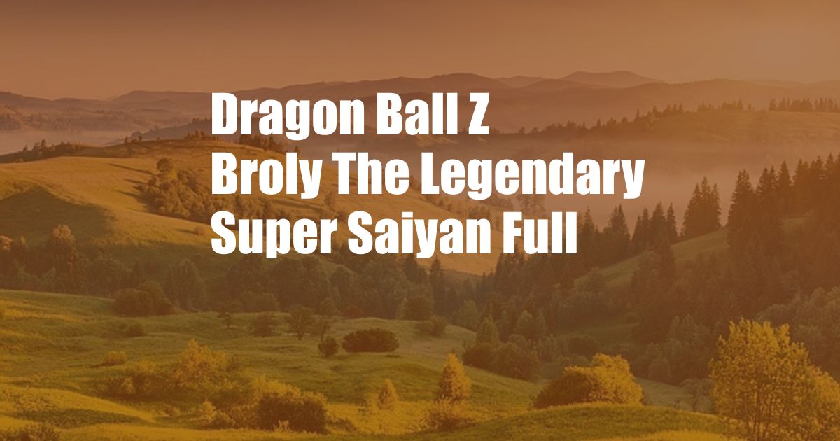 Dragon Ball Z Broly The Legendary Super Saiyan Full