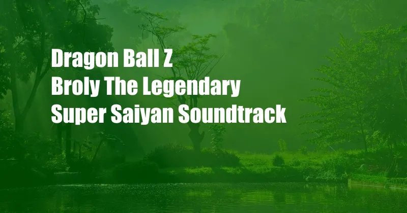 Dragon Ball Z Broly The Legendary Super Saiyan Soundtrack