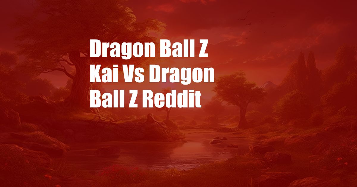 Dragon Ball Z Kai Vs Dragon Ball Z Reddit