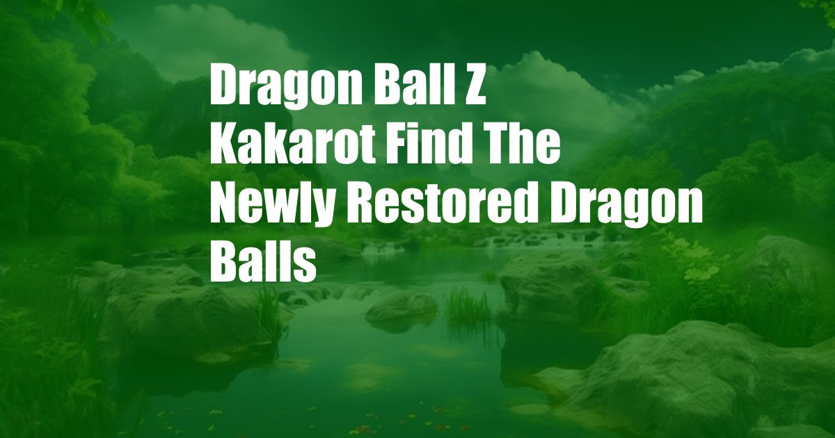 Dragon Ball Z Kakarot Find The Newly Restored Dragon Balls