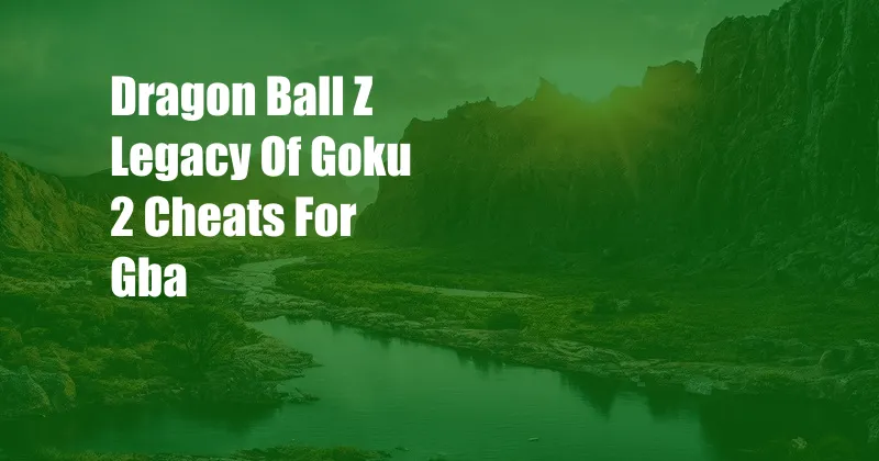 Dragon Ball Z Legacy Of Goku 2 Cheats For Gba