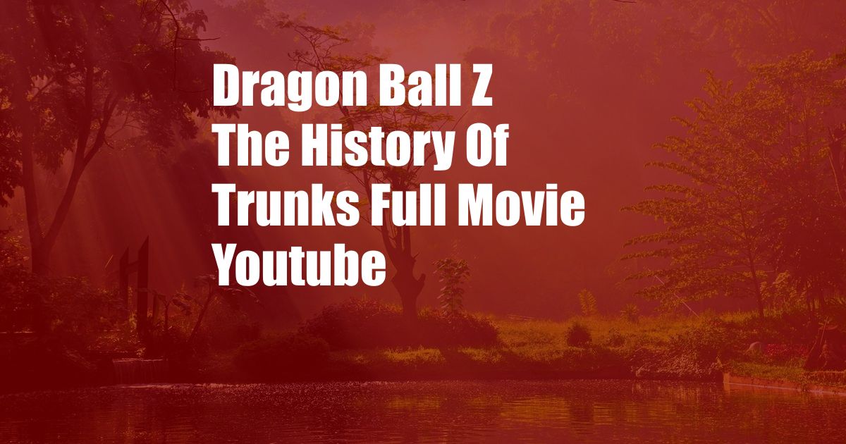 Dragon Ball Z The History Of Trunks Full Movie Youtube