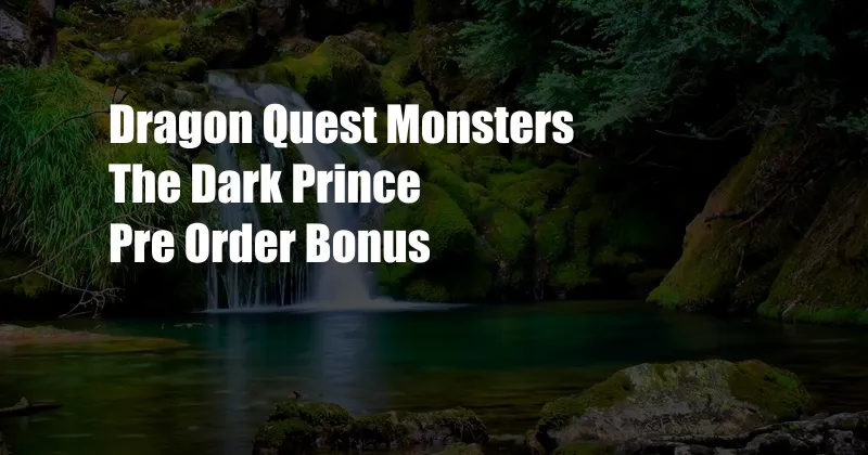 Dragon Quest Monsters The Dark Prince Pre Order Bonus