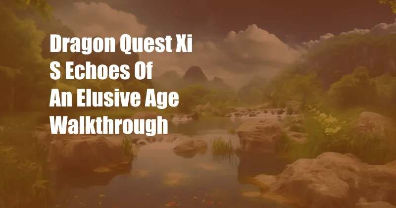 Dragon Quest Xi S Echoes Of An Elusive Age Walkthrough