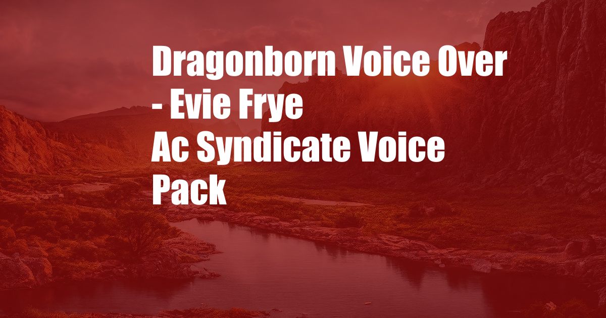 Dragonborn Voice Over - Evie Frye Ac Syndicate Voice Pack