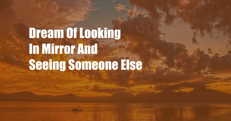 Dream Of Looking In Mirror And Seeing Someone Else