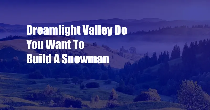 Dreamlight Valley Do You Want To Build A Snowman