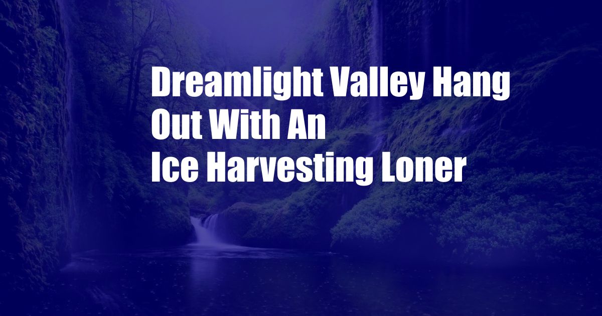 Dreamlight Valley Hang Out With An Ice Harvesting Loner