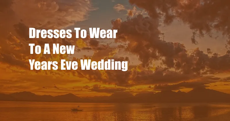 Dresses To Wear To A New Years Eve Wedding