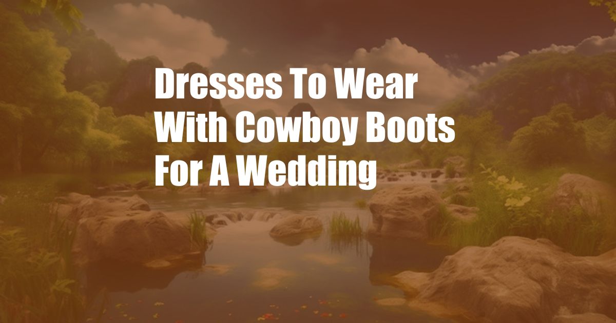 Dresses To Wear With Cowboy Boots For A Wedding