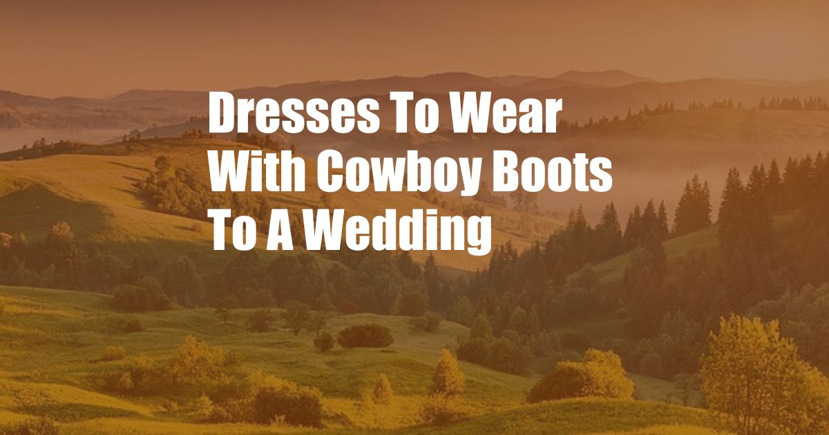 Dresses To Wear With Cowboy Boots To A Wedding