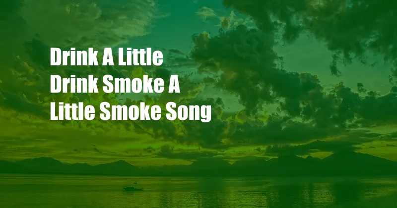 Drink A Little Drink Smoke A Little Smoke Song