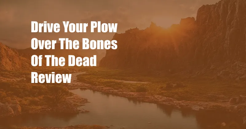 Drive Your Plow Over The Bones Of The Dead Review