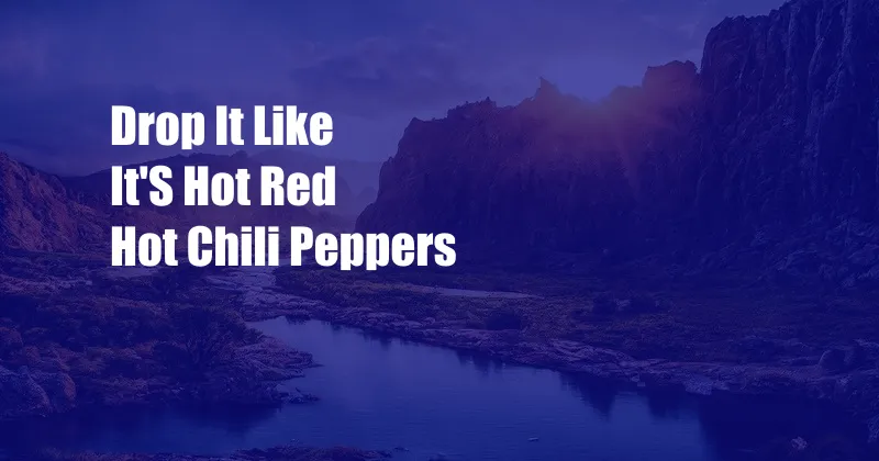 Drop It Like It'S Hot Red Hot Chili Peppers