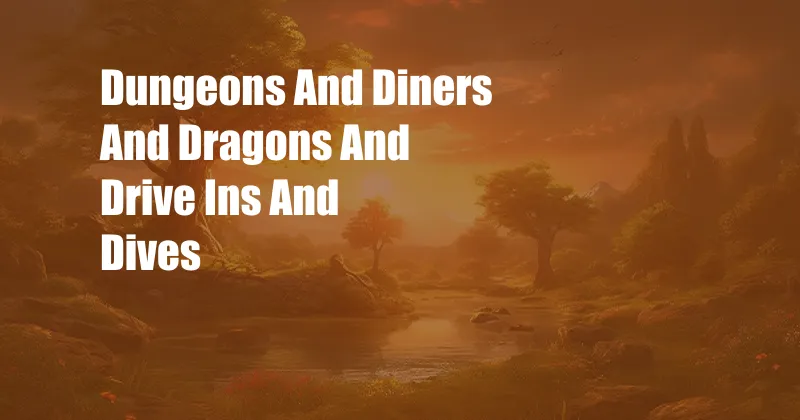 Dungeons And Diners And Dragons And Drive Ins And Dives