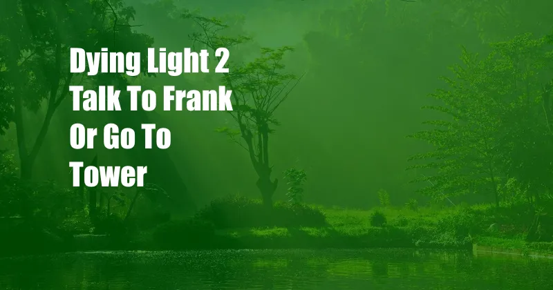 Dying Light 2 Talk To Frank Or Go To Tower