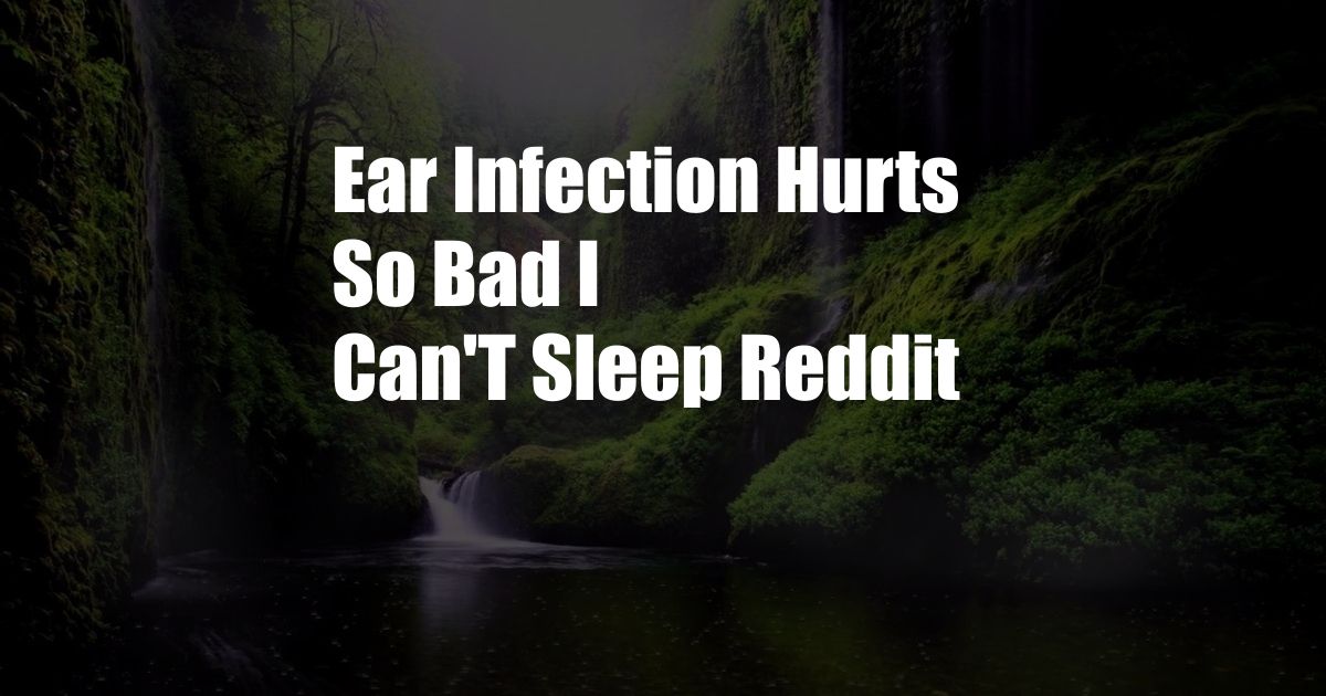 Ear Infection Hurts So Bad I Can'T Sleep Reddit