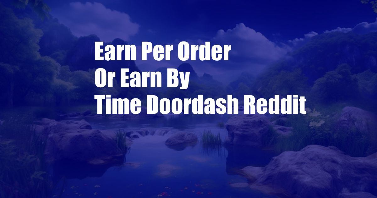 Earn Per Order Or Earn By Time Doordash Reddit