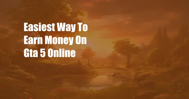 Easiest Way To Earn Money On Gta 5 Online