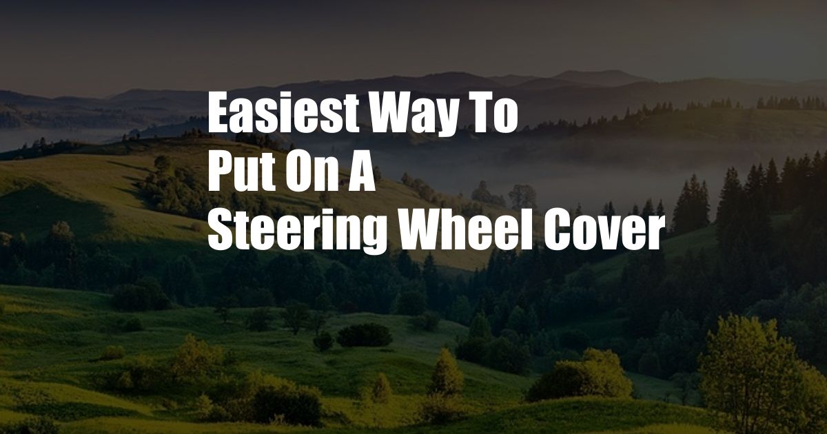 Easiest Way To Put On A Steering Wheel Cover