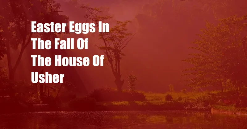 Easter Eggs In The Fall Of The House Of Usher