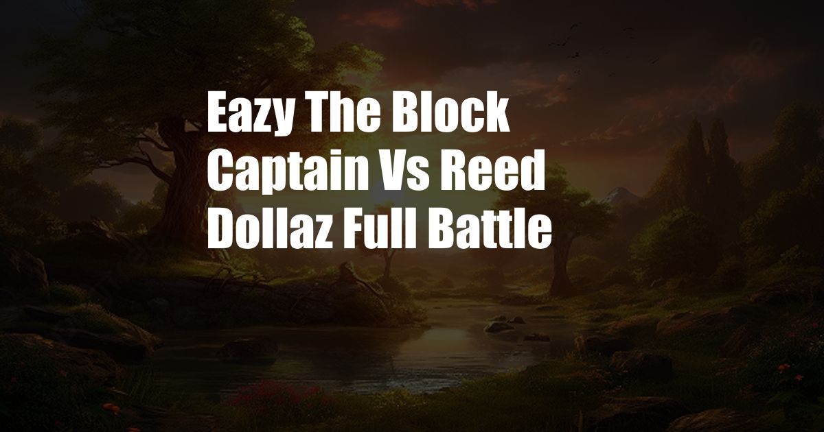 Eazy The Block Captain Vs Reed Dollaz Full Battle