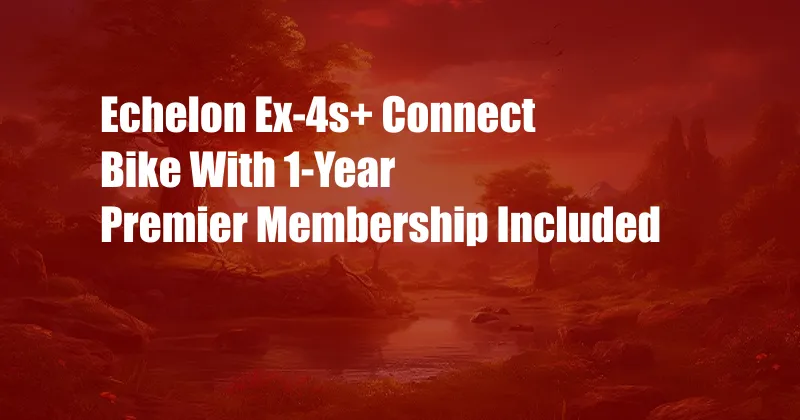 Echelon Ex-4s+ Connect Bike With 1-Year Premier Membership Included