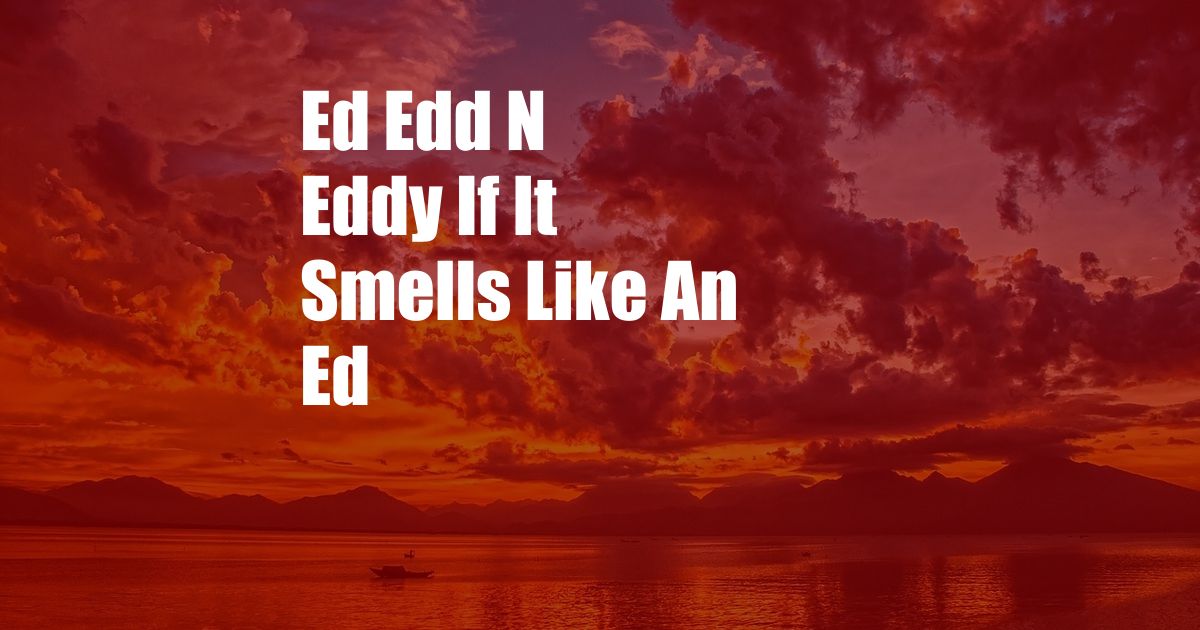 Ed Edd N Eddy If It Smells Like An Ed