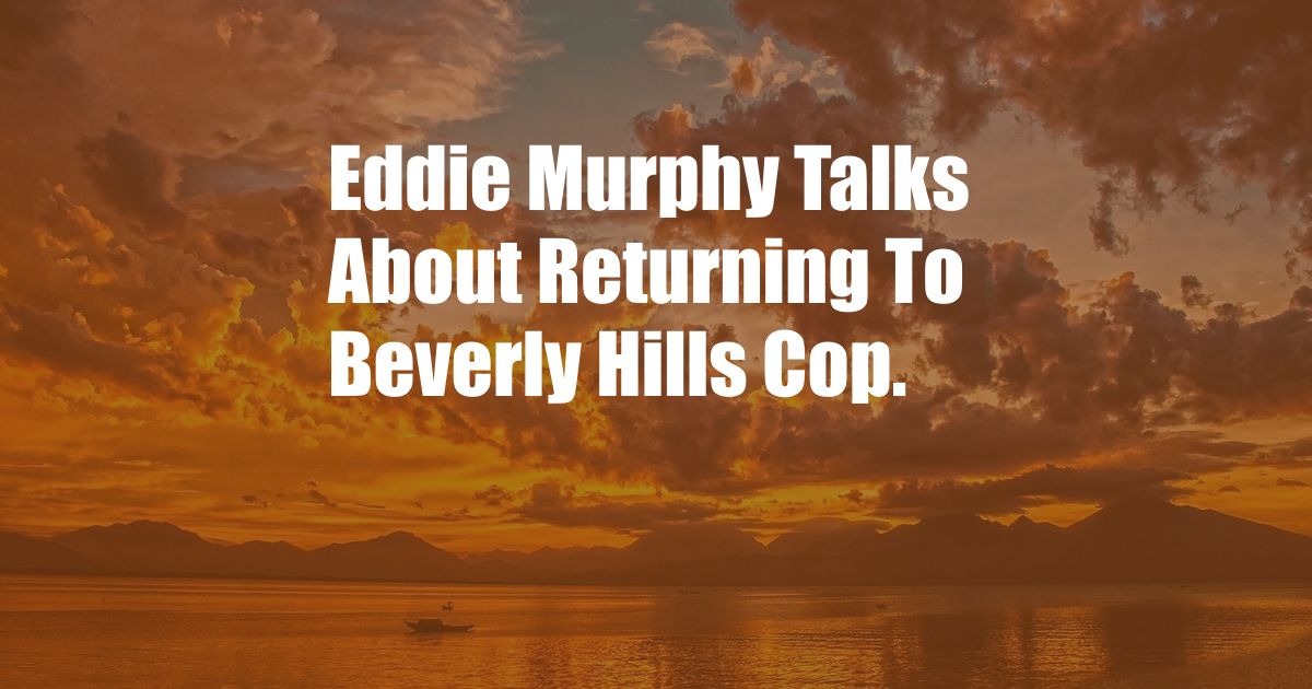 Eddie Murphy Talks About Returning To Beverly Hills Cop.