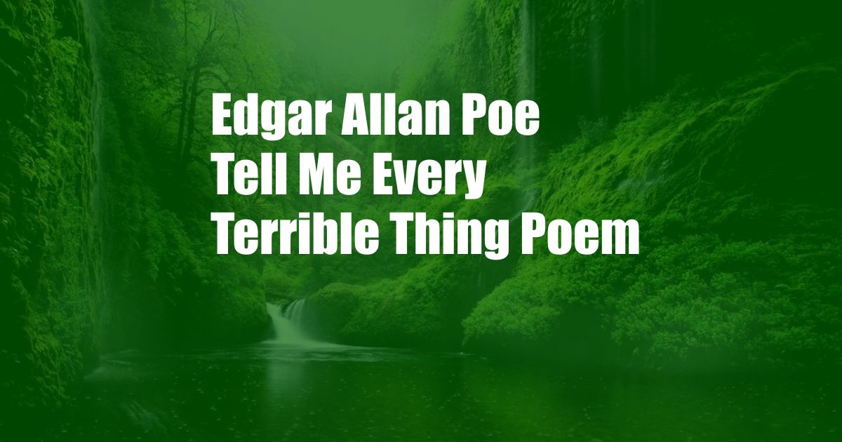 Edgar Allan Poe Tell Me Every Terrible Thing Poem