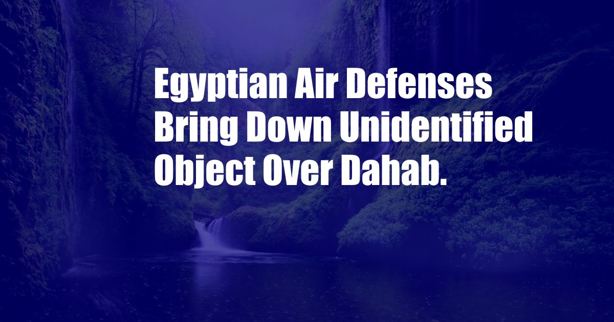 Egyptian Air Defenses Bring Down Unidentified Object Over Dahab.