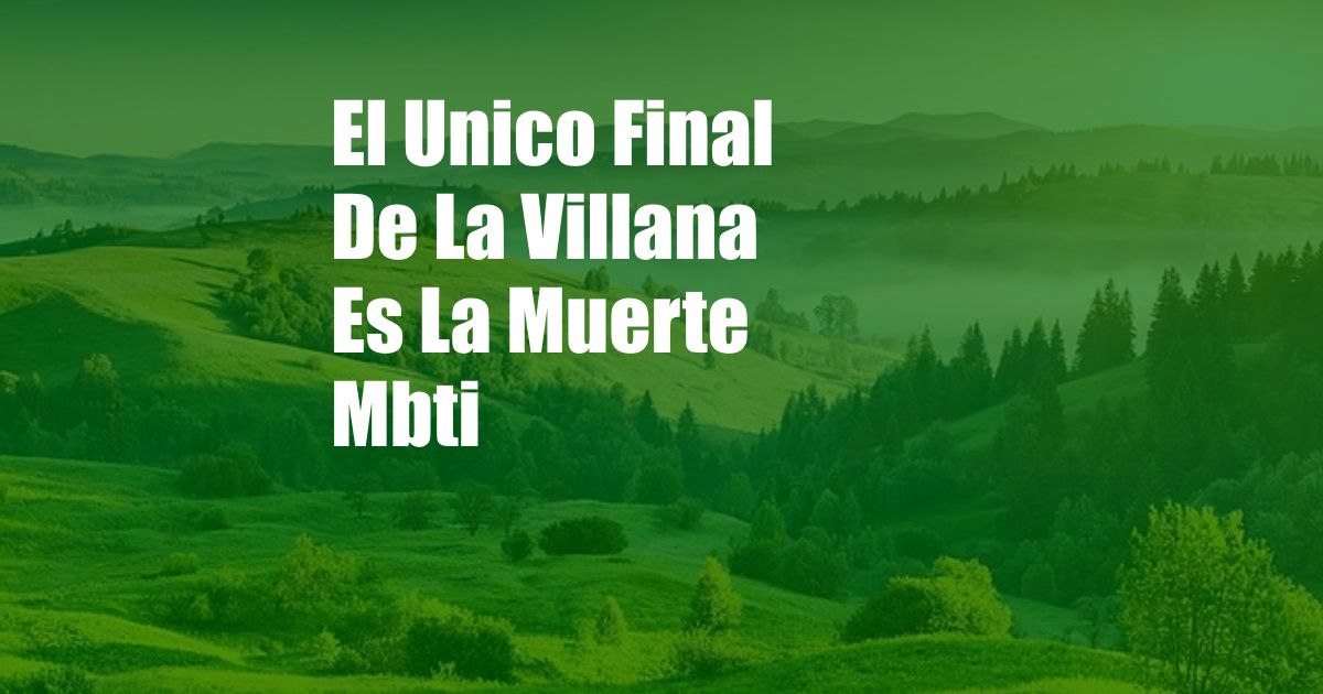 El Unico Final De La Villana Es La Muerte Mbti