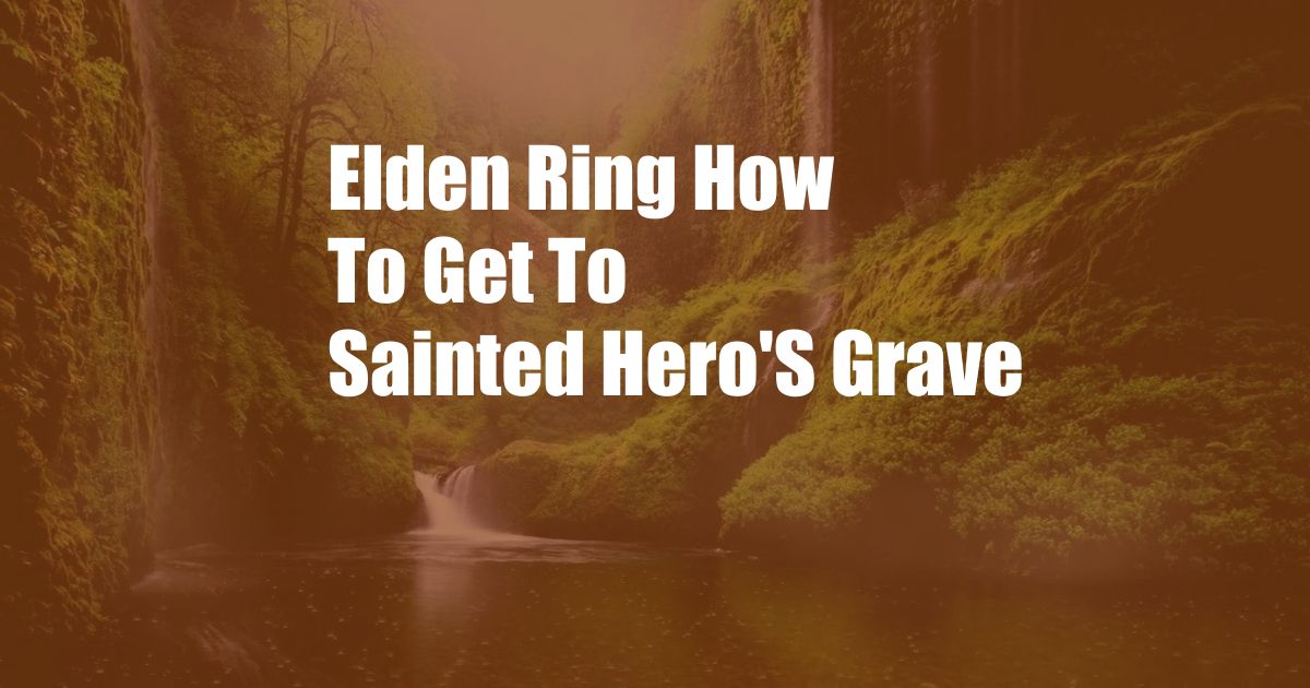 Elden Ring How To Get To Sainted Hero'S Grave