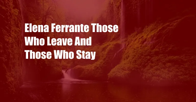 Elena Ferrante Those Who Leave And Those Who Stay