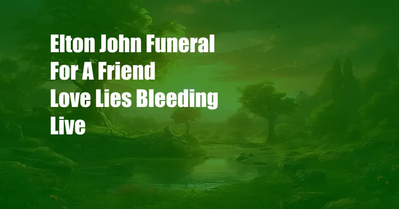 Elton John Funeral For A Friend Love Lies Bleeding Live