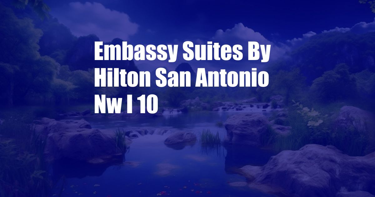 Embassy Suites By Hilton San Antonio Nw I 10