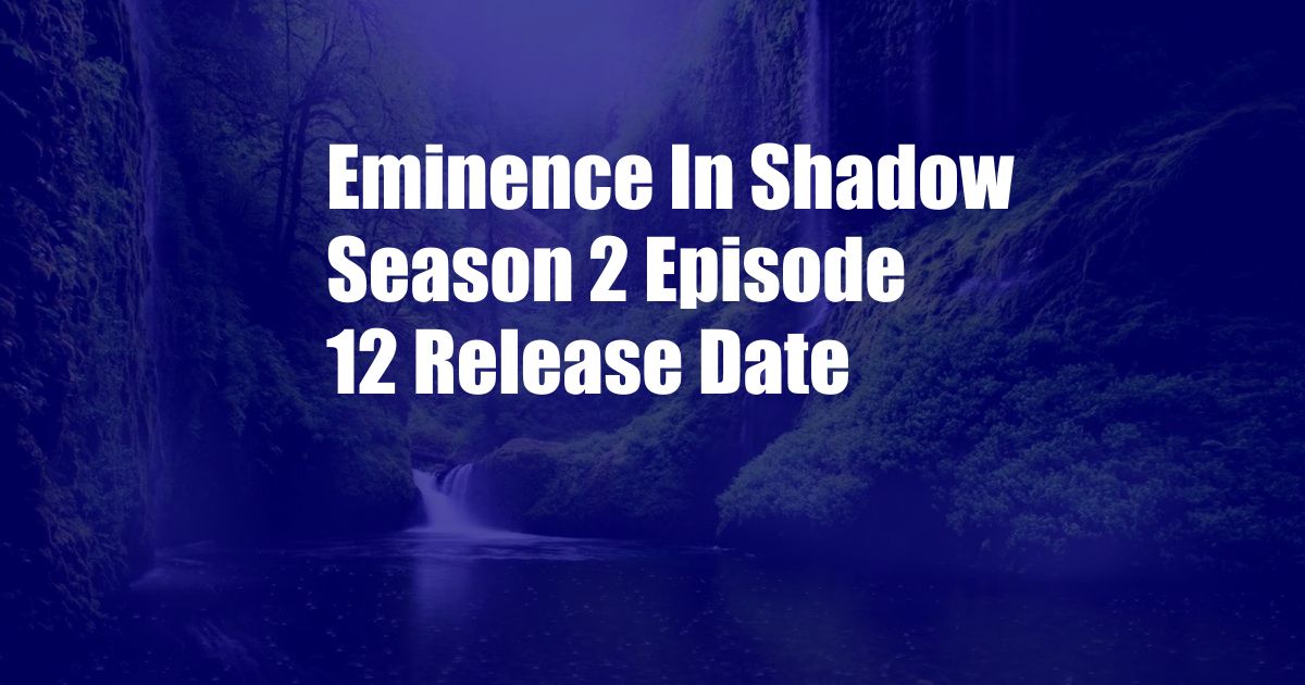 Eminence In Shadow Season 2 Episode 12 Release Date