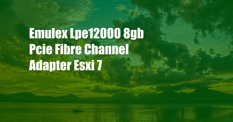 Emulex Lpe12000 8gb Pcie Fibre Channel Adapter Esxi 7